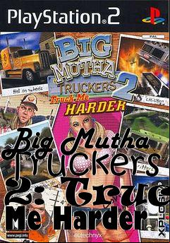 Box art for Big Mutha Truckers 2: Truck Me Harder