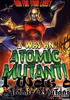 Box art for I Was an Atomic Mutant