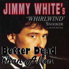Box art for Better Dead than Alien