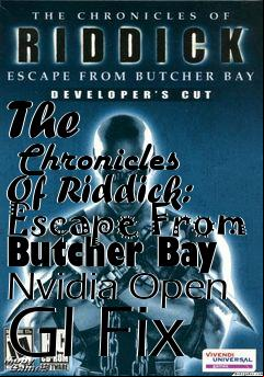 Box art for The
      Chronicles Of Riddick: Escape From Butcher Bay Nvidia Open Gl Fix