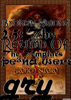 Box art for Broken Sword 2.5: The Return Of The Templars pe�na wersja gry