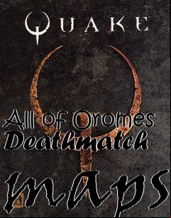 Box art for All of Oromes Deathmatch maps