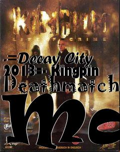 Box art for -=Decay City 2013=- Kingpin Deathmatch Map