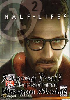 Box art for Raging Bull - 357 Replacement Weapon Model