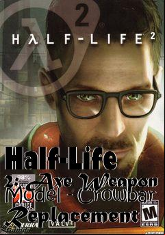 Box art for Half-Life 2: Axe Weapon Model - Crowbar Replacement
