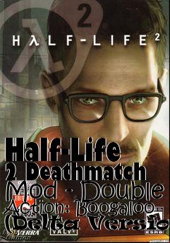 Box art for Half-Life 2 Deathmatch Mod - Double Action: Boogaloo (Delta Version)