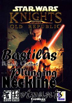 Box art for Bastilas Default Clothes - Plunging Neckline & Hotpants