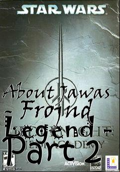 Box art for About Jawas - Frojnd Legend - Part 2