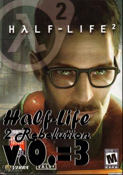 Box art for Half-Life 2 Rebelution v.0.=3