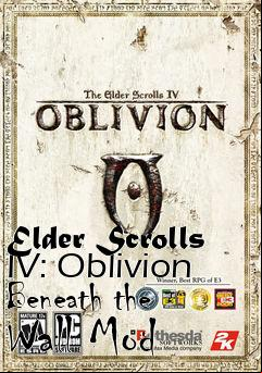 Box art for Elder Scrolls IV: Oblivion Beneath the Wall Mod