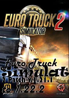 Box art for Euro Truck Simulator 2 Patch v.1.21.1 to 1.22.2