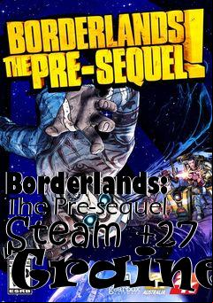Box art for Borderlands:
The Pre-sequel Steam +27 Trainer